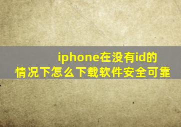 iphone在没有id的情况下怎么下载软件安全可靠