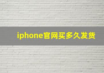 iphone官网买多久发货