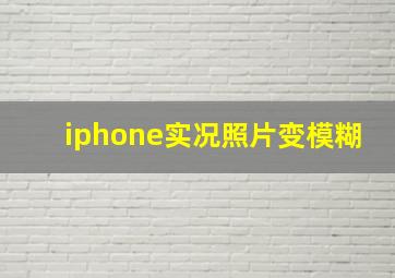 iphone实况照片变模糊