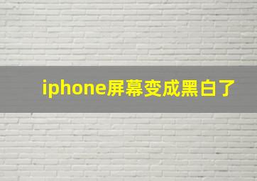 iphone屏幕变成黑白了