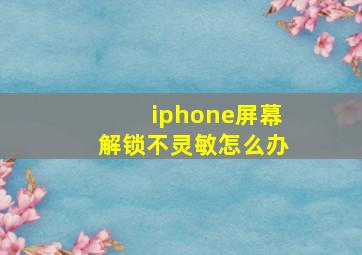 iphone屏幕解锁不灵敏怎么办