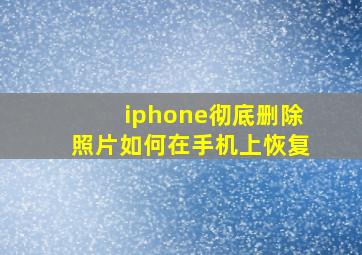 iphone彻底删除照片如何在手机上恢复