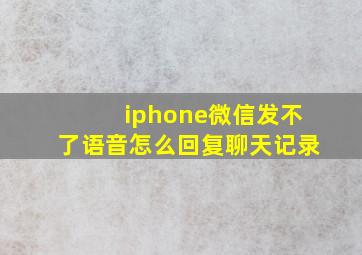 iphone微信发不了语音怎么回复聊天记录