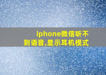 iphone微信听不到语音,显示耳机模式