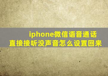 iphone微信语音通话直接接听没声音怎么设置回来