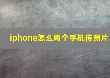 iphone怎么两个手机传照片