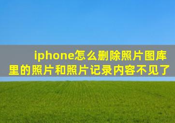 iphone怎么删除照片图库里的照片和照片记录内容不见了