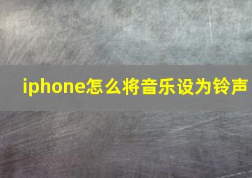 iphone怎么将音乐设为铃声