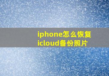 iphone怎么恢复icloud备份照片