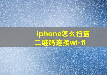 iphone怎么扫描二维码连接wi-fi