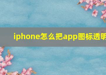 iphone怎么把app图标透明