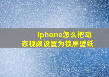 iphone怎么把动态视频设置为锁屏壁纸