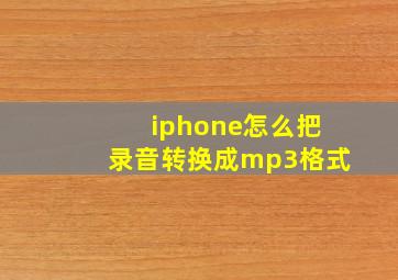 iphone怎么把录音转换成mp3格式