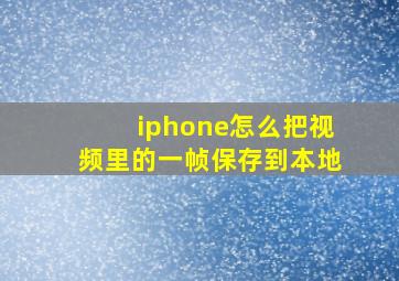 iphone怎么把视频里的一帧保存到本地