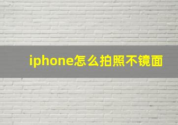 iphone怎么拍照不镜面