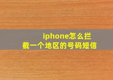 iphone怎么拦截一个地区的号码短信