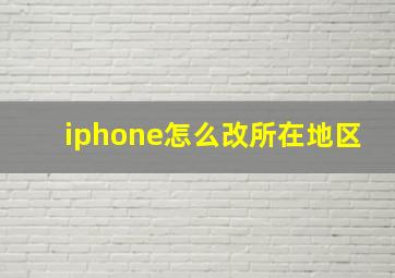 iphone怎么改所在地区