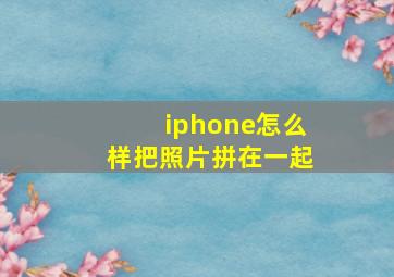 iphone怎么样把照片拼在一起