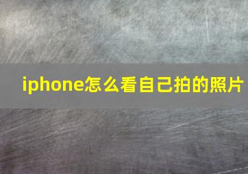 iphone怎么看自己拍的照片