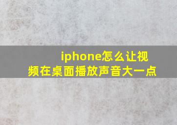 iphone怎么让视频在桌面播放声音大一点