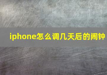 iphone怎么调几天后的闹钟