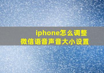 iphone怎么调整微信语音声音大小设置