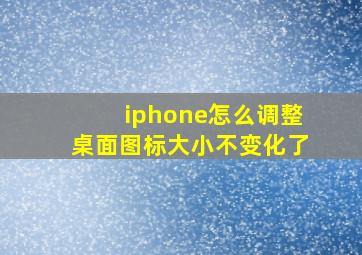 iphone怎么调整桌面图标大小不变化了