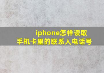 iphone怎样读取手机卡里的联系人电话号