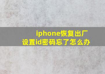 iphone恢复出厂设置id密码忘了怎么办