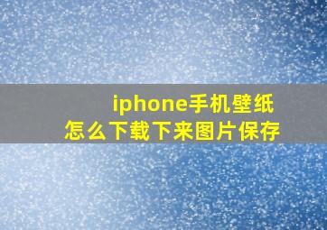 iphone手机壁纸怎么下载下来图片保存