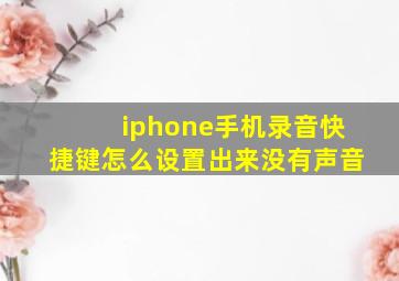 iphone手机录音快捷键怎么设置出来没有声音