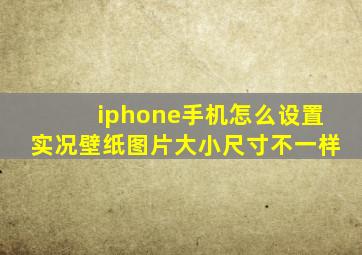 iphone手机怎么设置实况壁纸图片大小尺寸不一样