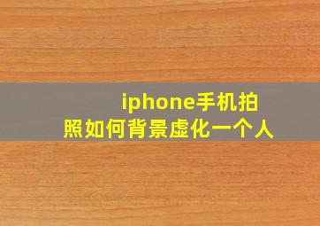 iphone手机拍照如何背景虚化一个人