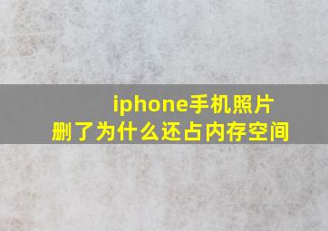 iphone手机照片删了为什么还占内存空间