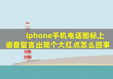 iphone手机电话图标上语音留言出现个大红点怎么回事