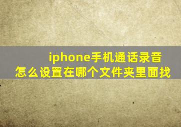 iphone手机通话录音怎么设置在哪个文件夹里面找