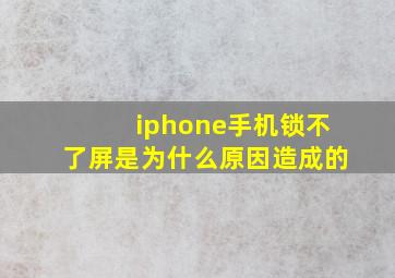 iphone手机锁不了屏是为什么原因造成的