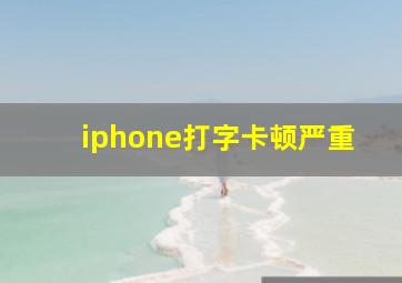 iphone打字卡顿严重