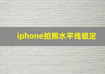 iphone拍照水平线锁定