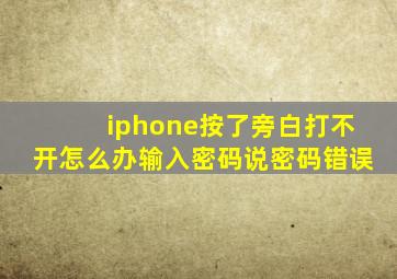 iphone按了旁白打不开怎么办输入密码说密码错误