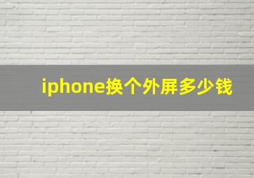 iphone换个外屏多少钱