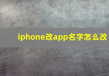 iphone改app名字怎么改