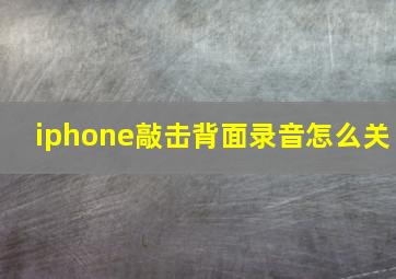 iphone敲击背面录音怎么关