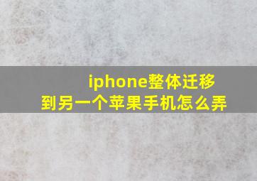 iphone整体迁移到另一个苹果手机怎么弄