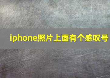 iphone照片上面有个感叹号