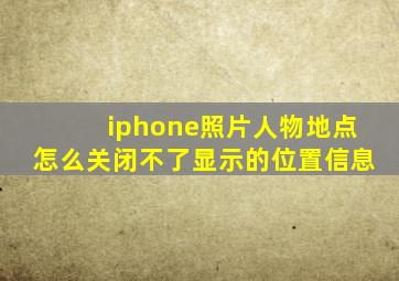 iphone照片人物地点怎么关闭不了显示的位置信息