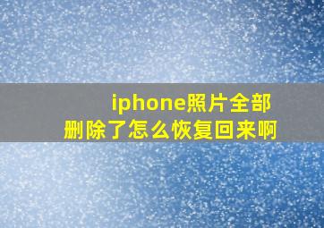 iphone照片全部删除了怎么恢复回来啊