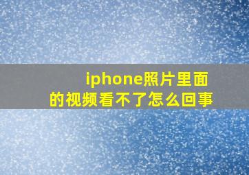 iphone照片里面的视频看不了怎么回事