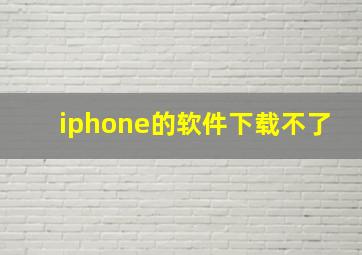 iphone的软件下载不了