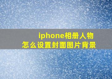 iphone相册人物怎么设置封面图片背景